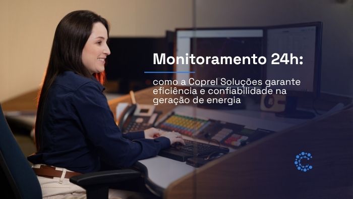 Monitoramento 24h: como a Coprel Soluções garante eficiência e confiabilidade na geração de energia